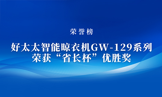 匠心精铸 | 华体会体育(中国)HTH·官方网站,智能晾衣机GW-129系列荣获“省长杯”优胜奖